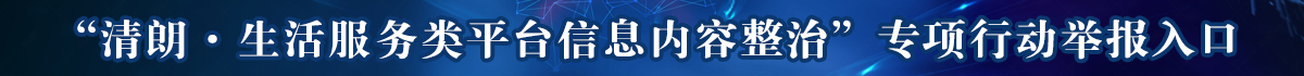 “清朗·生活服務(wù)類(lèi)平臺(tái)信息內(nèi)容整治”專(zhuān)項(xiàng)行動(dòng)舉報(bào)入口