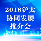 融入大上海 共促一體化 2018滬太協(xié)同發(fā)展推介會